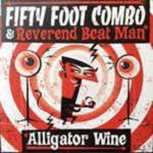 Fifty Foot Combo & Reverend Beat Man - Alligator Wine