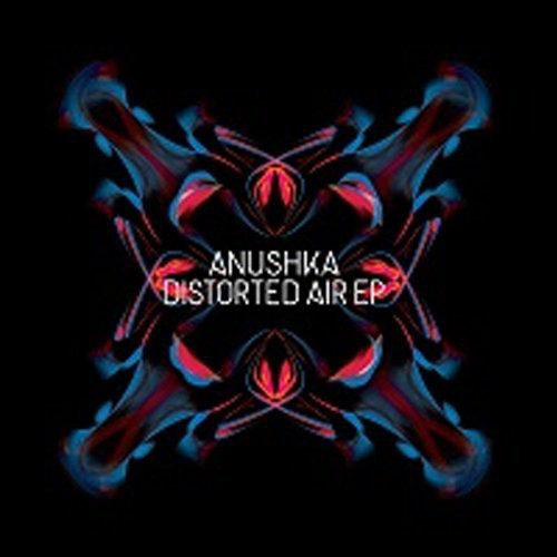 Anushka - Distorted Air EP