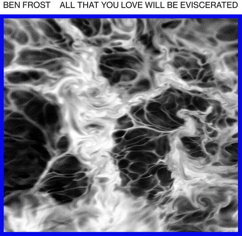 Ben Frost - All That You Love Will Be Eviscerated