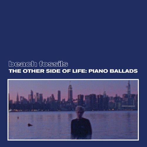 Beach Fossils - The Other Side of Life: Piano Ballads (Deep Sea)