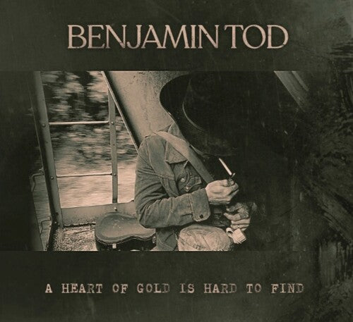 Benjamin Tod - A Heart Of Gold Is Hard To Find